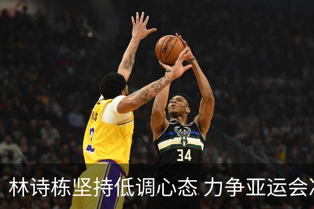 林诗栋坚持低调心态 力争亚运会决赛胜利